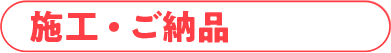 施工・ご納品